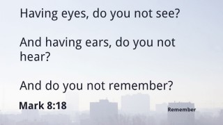 Having eyes, do you not see?
And having ears, do you not hear? 
And do you not remember? 
Mark 8:18